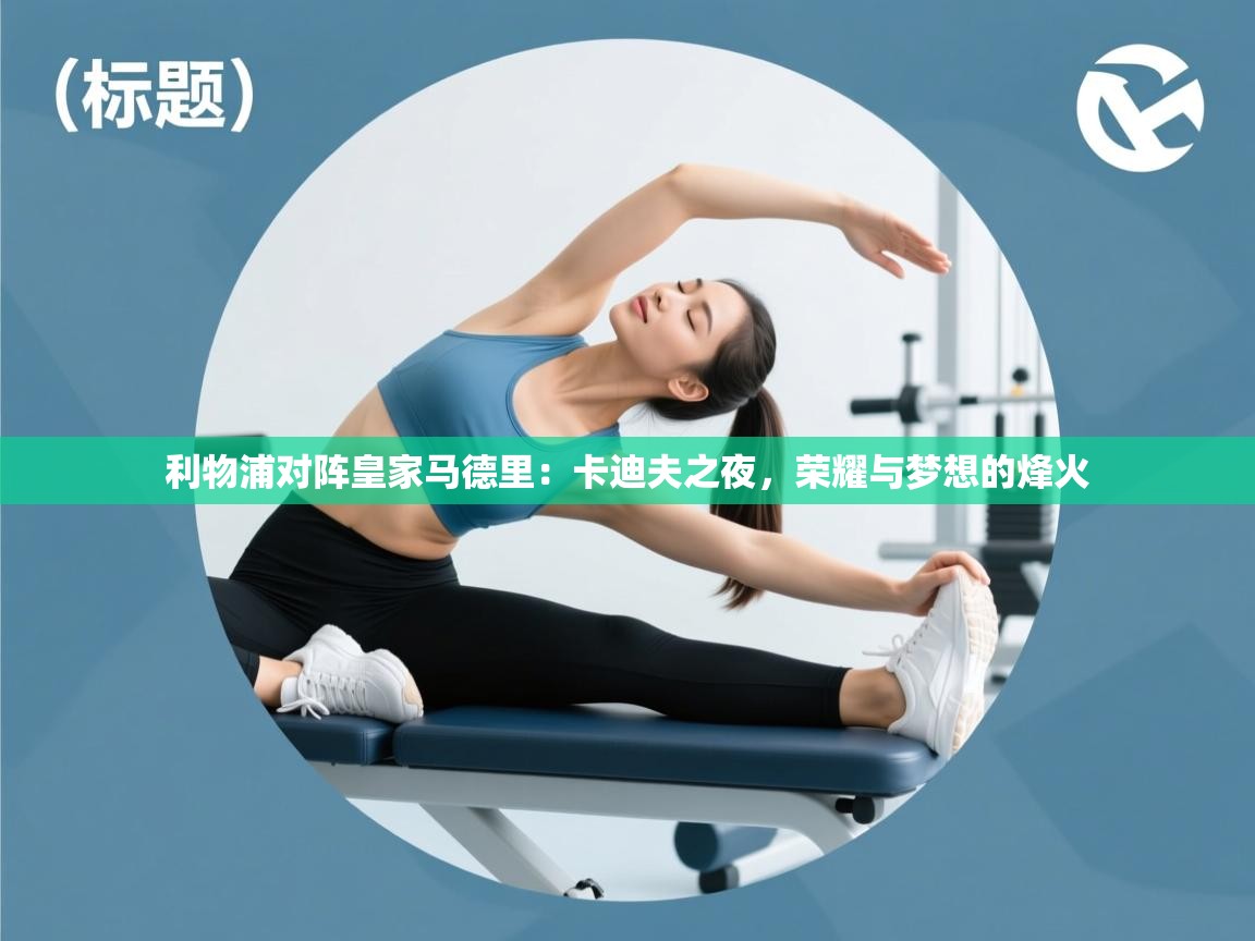 利物浦对阵皇家马德里：卡迪夫之夜，荣耀与梦想的烽火  第2张